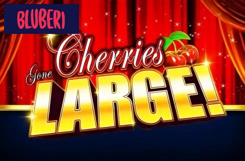 Cherries Gone Large